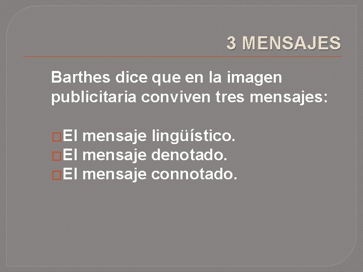 3 MENSAJES Barthes dice que en la imagen publicitaria conviven tres mensajes: �El mensaje