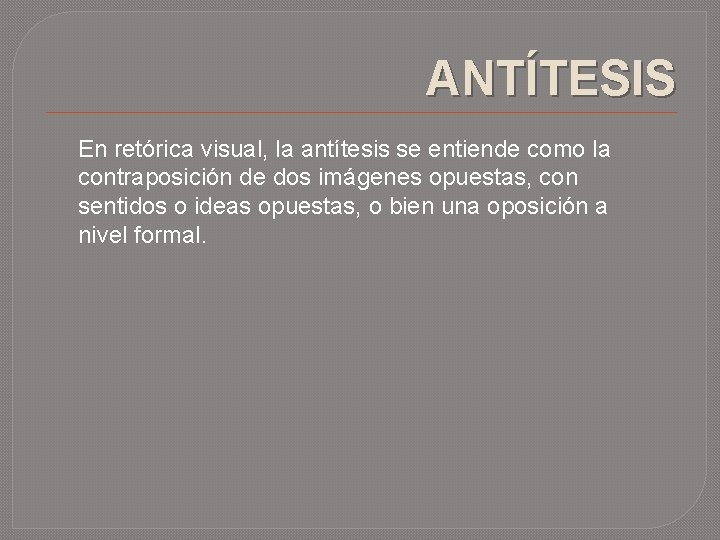 ANTÍTESIS En retórica visual, la antítesis se entiende como la contraposición de dos imágenes