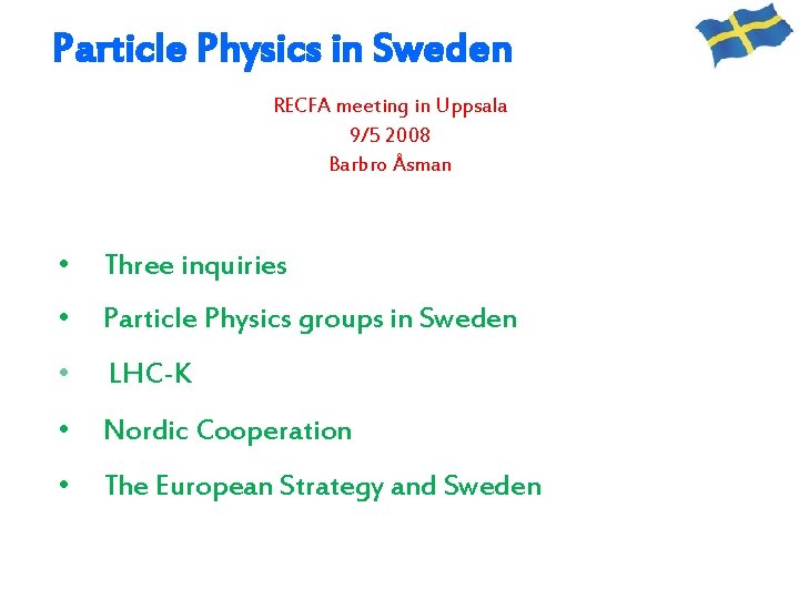 Particle Physics in Sweden RECFA meeting in Uppsala 9/5 2008 Barbro Åsman • Three