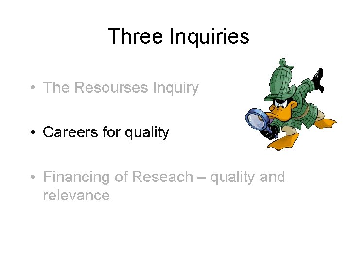 Three Inquiries • The Resourses Inquiry • Careers for quality • Financing of Reseach