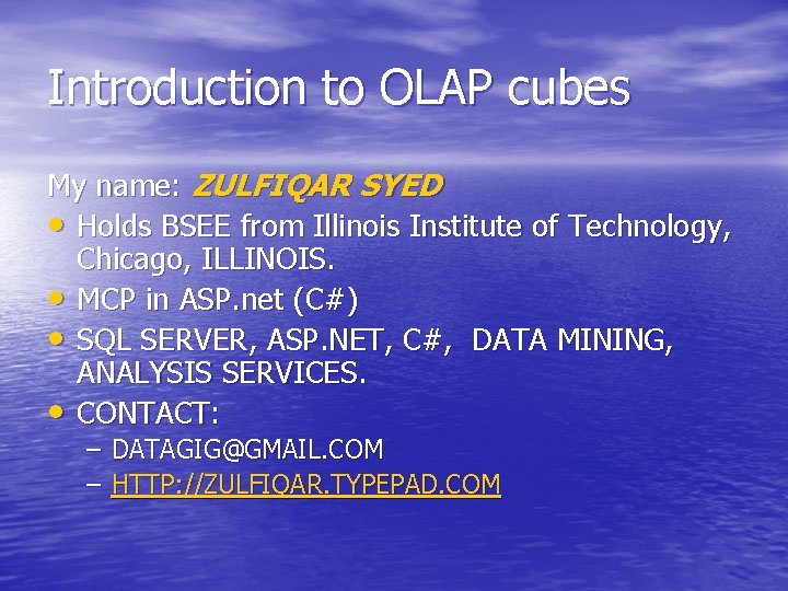 Introduction to OLAP cubes My name: ZULFIQAR SYED • Holds BSEE from Illinois Institute