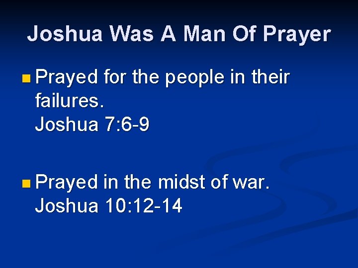 Joshua Was A Man Of Prayer n Prayed for the people in their failures.