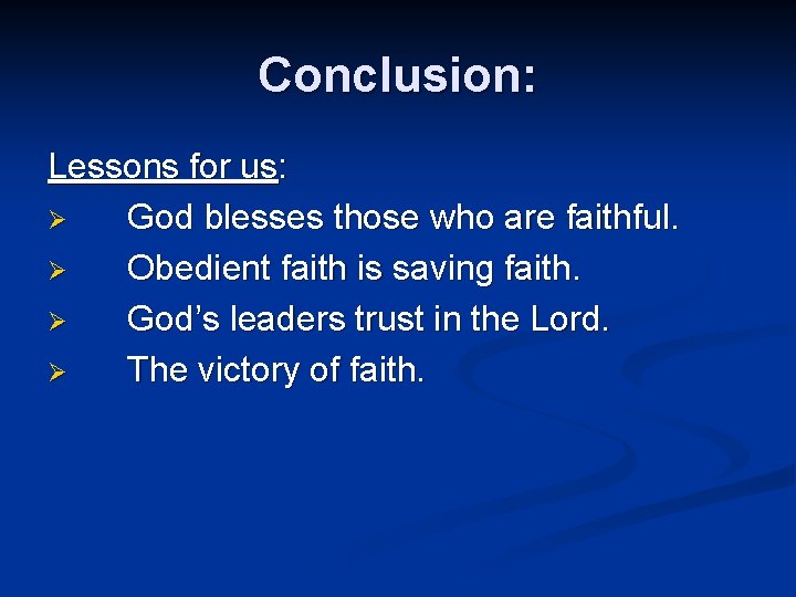 Conclusion: Lessons for us: Ø God blesses those who are faithful. Ø Obedient faith Conclusion: Lessons for us: Ø God blesses those who are faithful. Ø Obedient faith