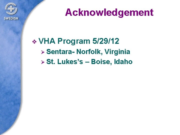 Acknowledgement v VHA Program 5/29/12 Ø Sentara- Norfolk, Virginia Ø St. Lukes’s – Boise,