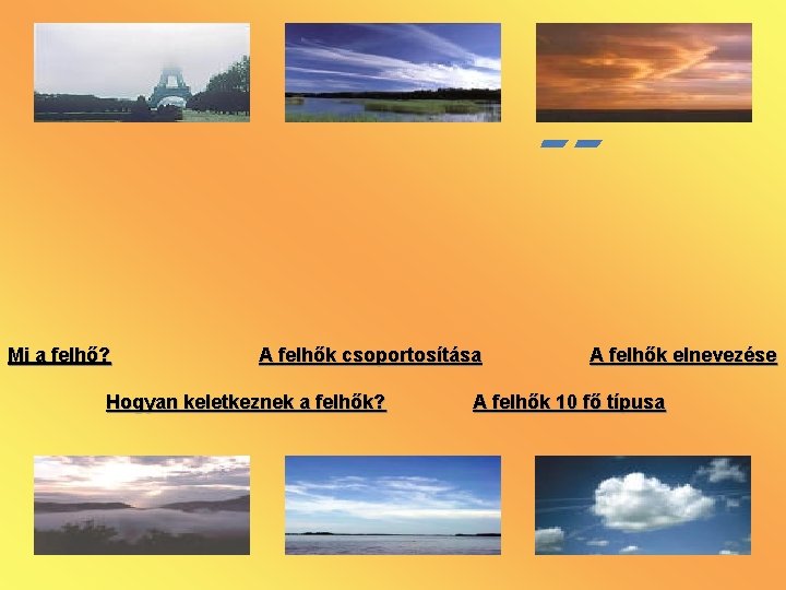 Mi a felhő? A felhők csoportosítása Hogyan keletkeznek a felhők? A felhők elnevezése A Mi a felhő? A felhők csoportosítása Hogyan keletkeznek a felhők? A felhők elnevezése A