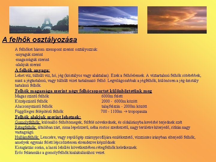 A felhők osztályozása A felhőket három szempont szerint osztályozzuk: anyaguk szerint magasságuk szerint alakjuk A felhők osztályozása A felhőket három szempont szerint osztályozzuk: anyaguk szerint magasságuk szerint alakjuk