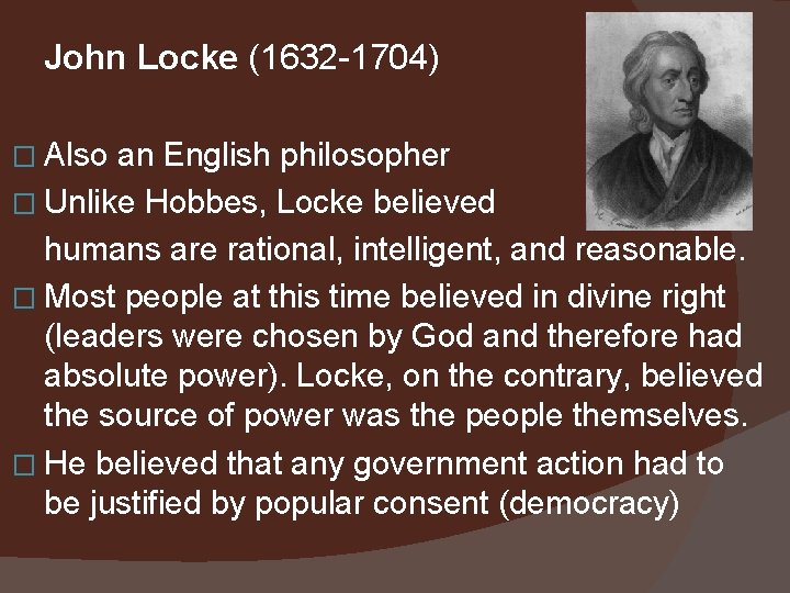 John Locke (1632 -1704) � Also an English philosopher � Unlike Hobbes, Locke believed