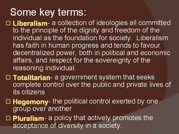 Some key terms: Liberalism- a collection of ideologies all committed to the principle of