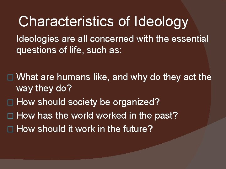 Characteristics of Ideology Ideologies are all concerned with the essential questions of life, such