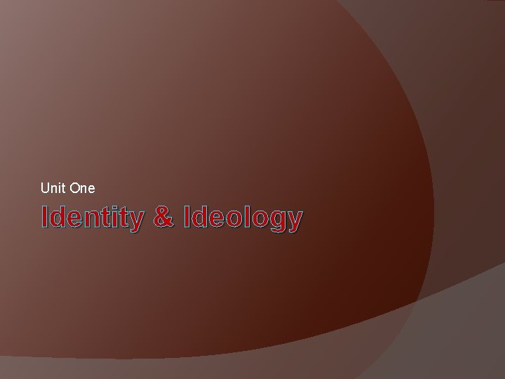 Unit One Identity & Ideology 