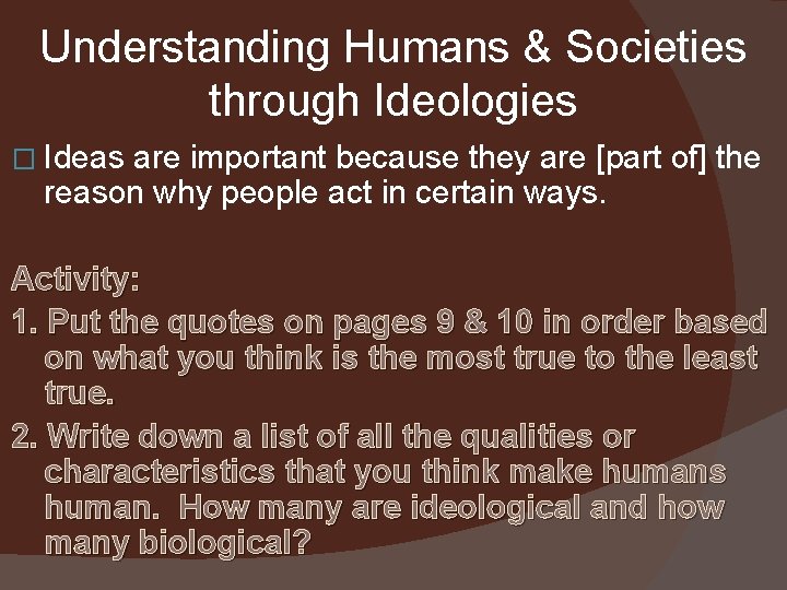 Understanding Humans & Societies through Ideologies � Ideas are important because they are [part