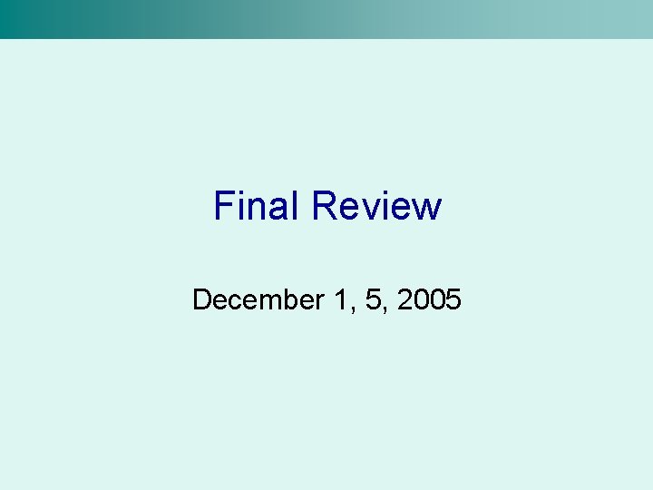 Final Review December 1, 5, 2005 