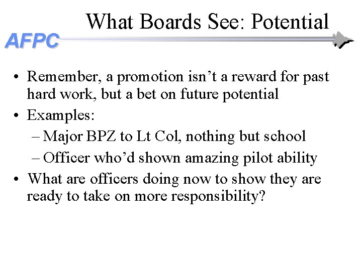 AFPC What Boards See: Potential • Remember, a promotion isn’t a reward for past AFPC What Boards See: Potential • Remember, a promotion isn’t a reward for past