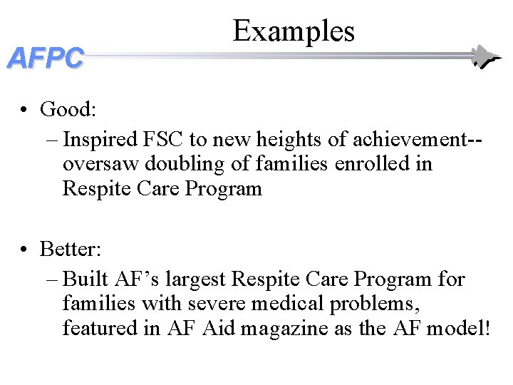 AFPC Examples • Good: – Inspired FSC to new heights of achievement-oversaw doubling of AFPC Examples • Good: – Inspired FSC to new heights of achievement-oversaw doubling of