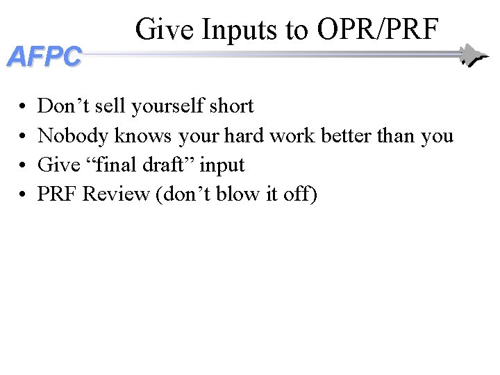 AFPC • • Give Inputs to OPR/PRF Don’t sell yourself short Nobody knows your AFPC • • Give Inputs to OPR/PRF Don’t sell yourself short Nobody knows your