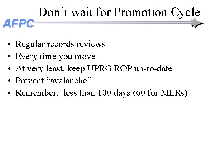 AFPC • • • Don’t wait for Promotion Cycle Regular records reviews Every time AFPC • • • Don’t wait for Promotion Cycle Regular records reviews Every time