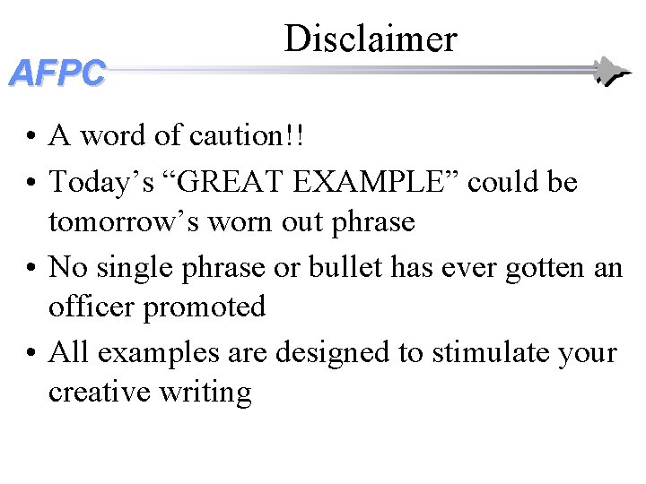 AFPC Disclaimer • A word of caution!! • Today’s “GREAT EXAMPLE” could be tomorrow’s AFPC Disclaimer • A word of caution!! • Today’s “GREAT EXAMPLE” could be tomorrow’s