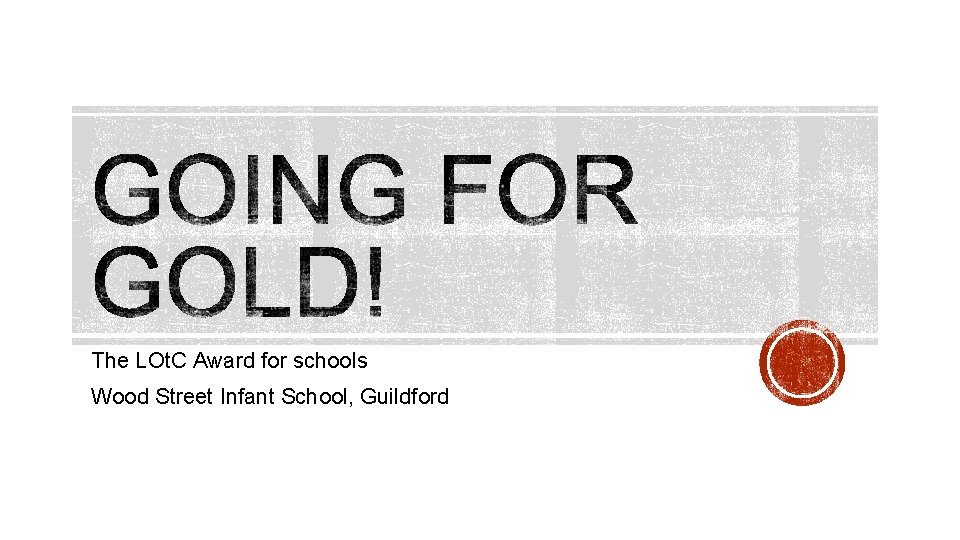 The LOt. C Award for schools Wood Street Infant School, Guildford The LOt. C Award for schools Wood Street Infant School, Guildford