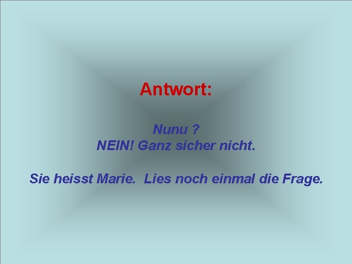 Antwort: Nunu ? NEIN! Ganz sicher nicht. Sie heisst Marie. Lies noch einmal die