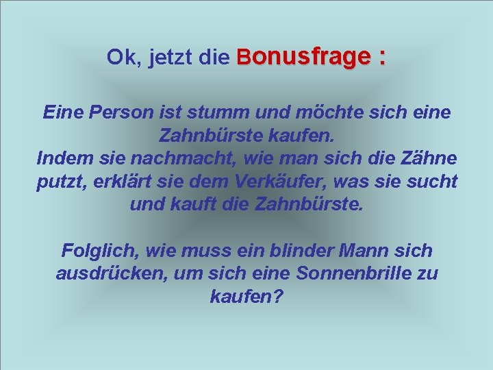 Ok, jetzt die Bonusfrage : Eine Person ist stumm und möchte sich eine Zahnbürste