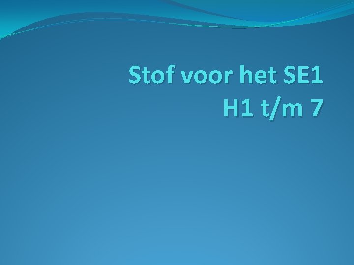 Stof voor het SE 1 H 1 t/m 7 