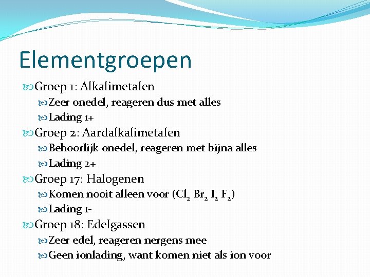 Elementgroepen Groep 1: Alkalimetalen Zeer onedel, reageren dus met alles Lading 1+ Groep 2: