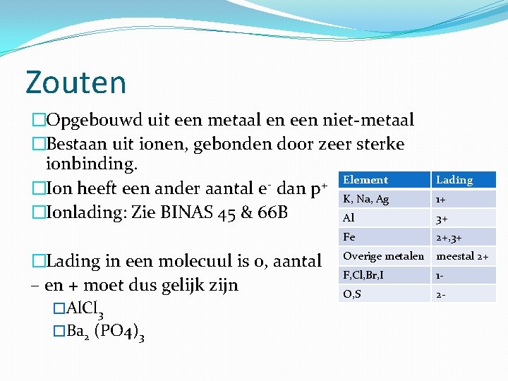 Zouten �Opgebouwd uit een metaal en een niet-metaal �Bestaan uit ionen, gebonden door zeer