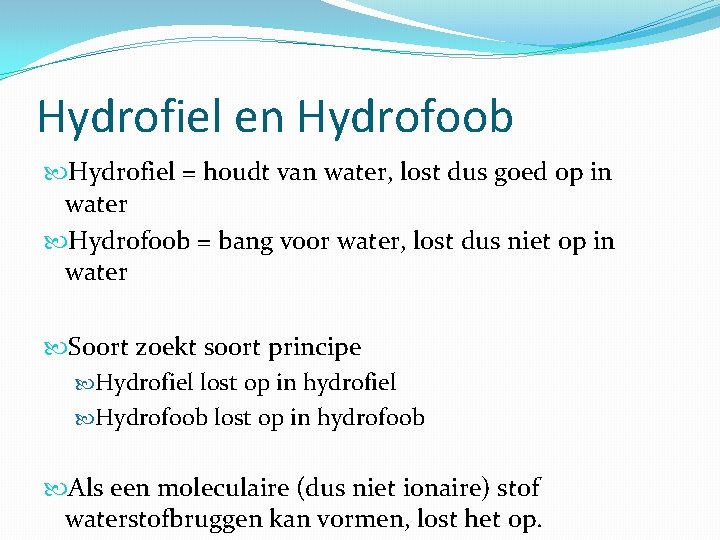 Hydrofiel en Hydrofoob Hydrofiel = houdt van water, lost dus goed op in water