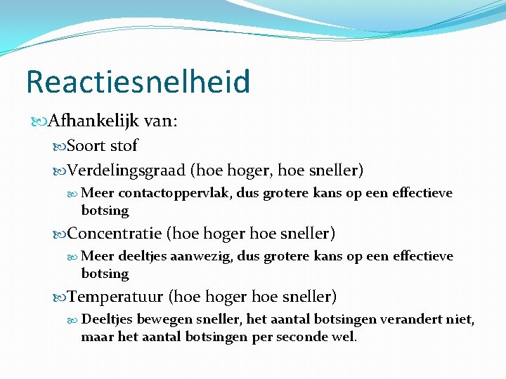 Reactiesnelheid Afhankelijk van: Soort stof Verdelingsgraad (hoe hoger, hoe sneller) Meer contactoppervlak, dus grotere