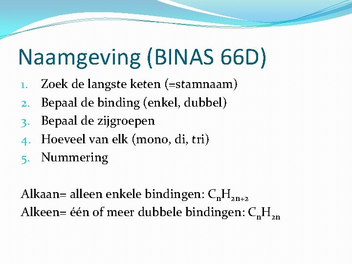 Naamgeving (BINAS 66 D) 1. 2. 3. 4. 5. Zoek de langste keten (=stamnaam)