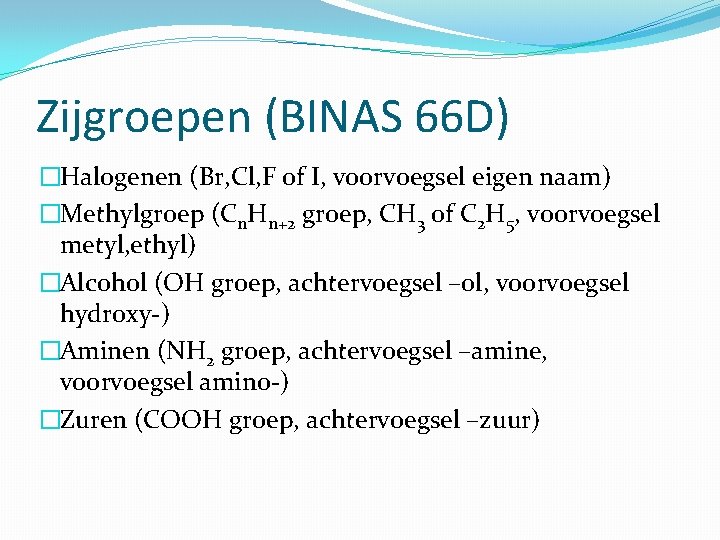 Zijgroepen (BINAS 66 D) �Halogenen (Br, Cl, F of I, voorvoegsel eigen naam) �Methylgroep