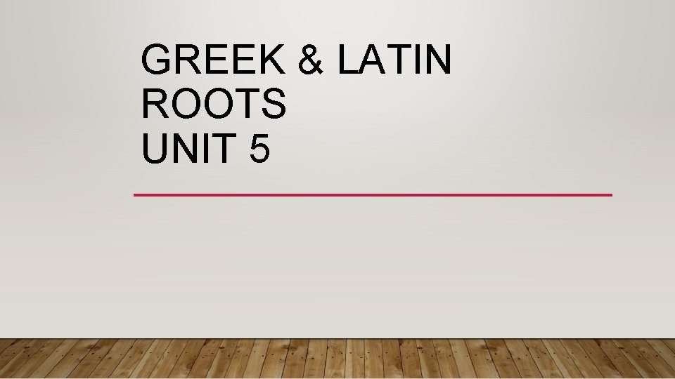 GREEK & LATIN ROOTS UNIT 5 