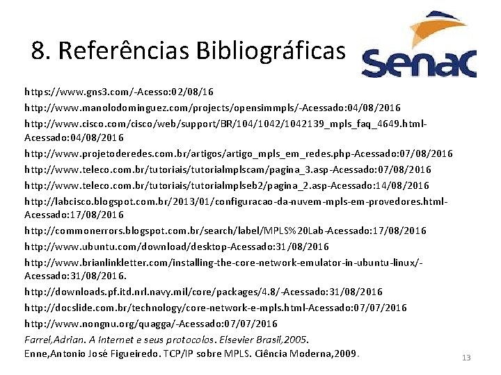 8. Referências Bibliográficas https: //www. gns 3. com/-Acesso: 02/08/16 http: //www. manolodominguez. com/projects/opensimmpls/-Acessado: 04/08/2016