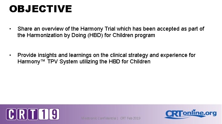 OBJECTIVE • Share an overview of the Harmony Trial which has been accepted as