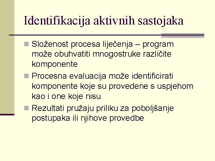 Identifikacija aktivnih sastojaka n Složenost procesa liječenja – program može obuhvatiti mnogostruke različite komponente