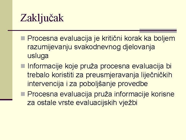 Zaključak n Procesna evaluacija je kritični korak ka boljem razumijevanju svakodnevnog djelovanja usluga n