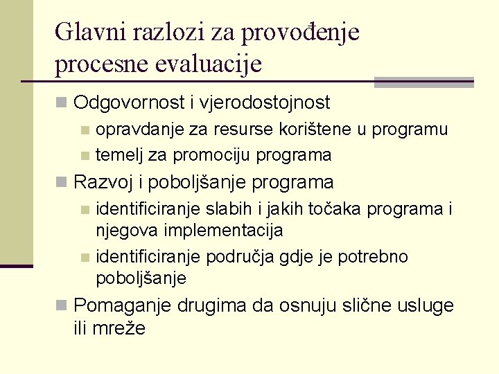 Glavni razlozi za provođenje procesne evaluacije n Odgovornost i vjerodostojnost n opravdanje za resurse