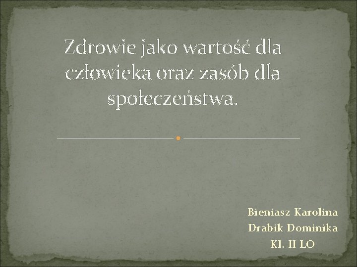 Zdrowie jako wartość dla człowieka oraz zasób dla społeczeństwa. Bieniasz Karolina Drabik Dominika Kl.