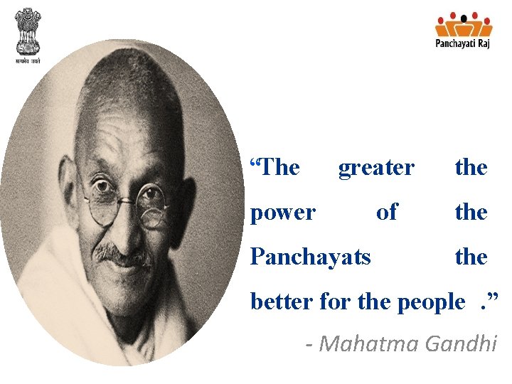 “The greater power Panchayats of the the better for the people. ” - Mahatma