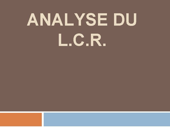 ANALYSE DU L. C. R. 