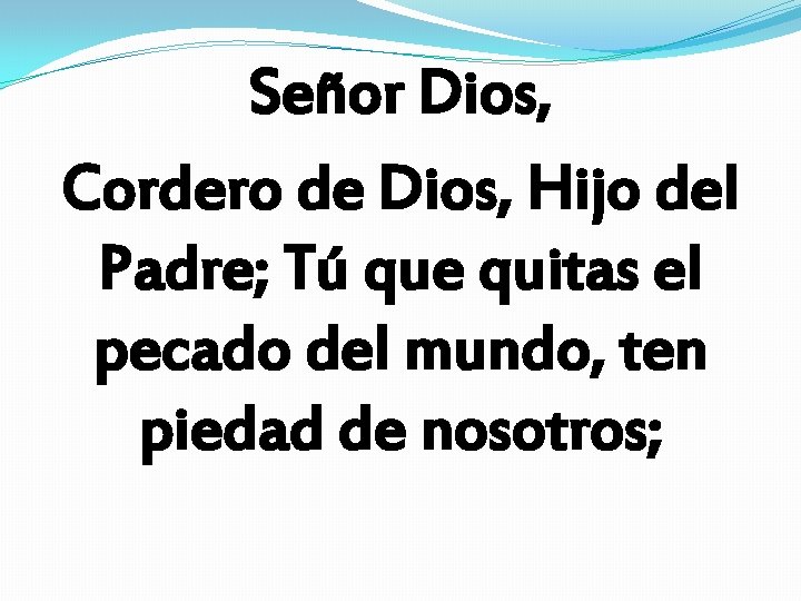 Señor Dios, Cordero de Dios, Hijo del Padre; Tú que quitas el pecado del Señor Dios, Cordero de Dios, Hijo del Padre; Tú que quitas el pecado del