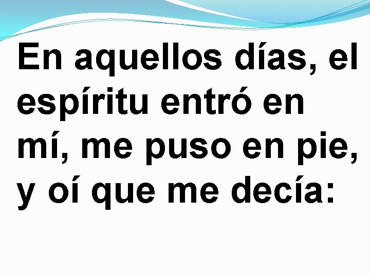 En aquellos días, el espíritu entró en mí, me puso en pie, y oí En aquellos días, el espíritu entró en mí, me puso en pie, y oí