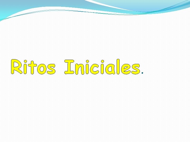 Ritos Iniciales. Ritos Iniciales.