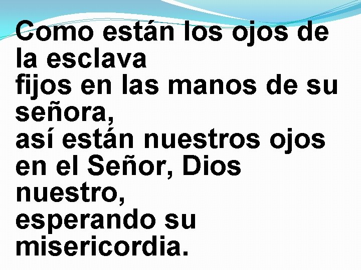 Como están los ojos de la esclava fijos en las manos de su señora, Como están los ojos de la esclava fijos en las manos de su señora,