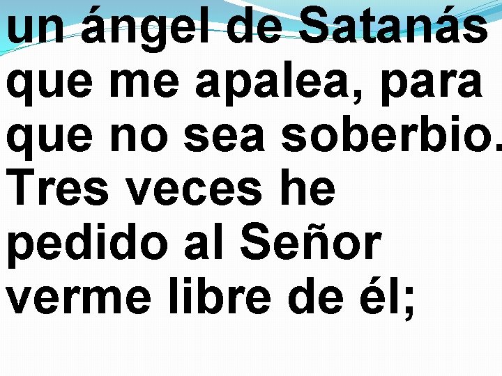 un ángel de Satanás que me apalea, para que no sea soberbio. Tres veces un ángel de Satanás que me apalea, para que no sea soberbio. Tres veces