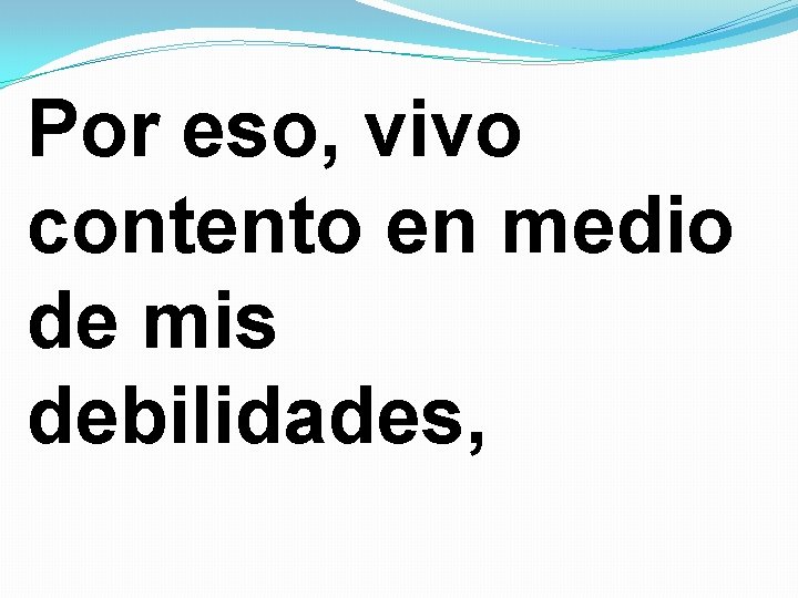 Por eso, vivo contento en medio de mis debilidades, Por eso, vivo contento en medio de mis debilidades,