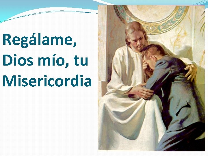 Regálame, Dios mío, tu Misericordia Regálame, Dios mío, tu Misericordia