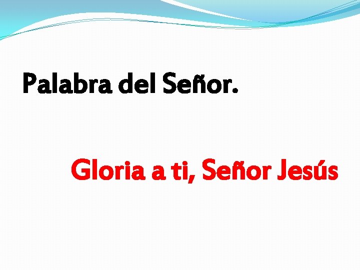 Palabra del Señor. Gloria a ti, Señor Jesús Palabra del Señor. Gloria a ti, Señor Jesús