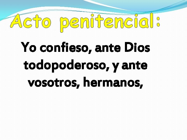 Acto penitencial: Yo confieso, ante Dios todopoderoso, y ante vosotros, hermanos, Acto penitencial: Yo confieso, ante Dios todopoderoso, y ante vosotros, hermanos,