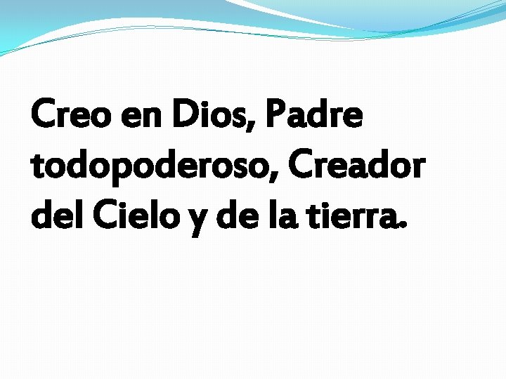 Creo en Dios, Padre todopoderoso, Creador del Cielo y de la tierra. Creo en Dios, Padre todopoderoso, Creador del Cielo y de la tierra.